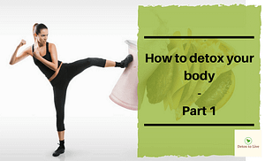 How to detox your body - Part 1